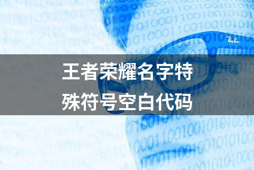 王者荣耀名字特殊符号空白代码