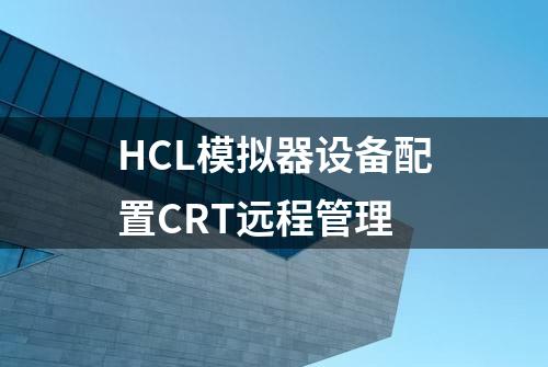 HCL模拟器设备配置CRT远程管理