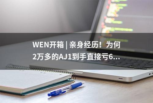 WEN开箱 | 亲身经历！为何2万多的AJ1到手直接亏6000元？