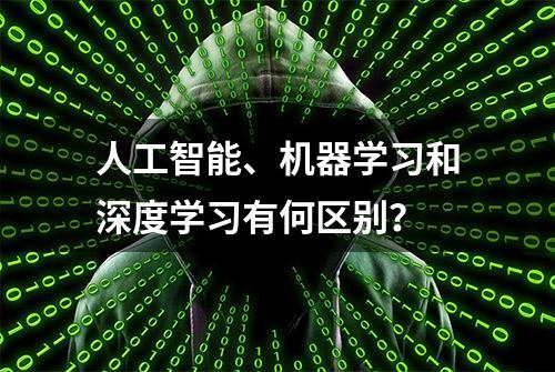 人工智能、机器学习和深度学习有何区别？