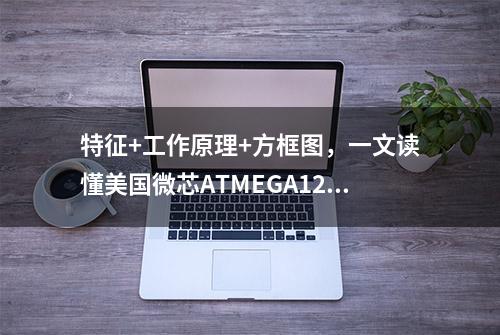 特征+工作原理+方框图，一文读懂美国微芯ATMEGA128A-AU微控制器