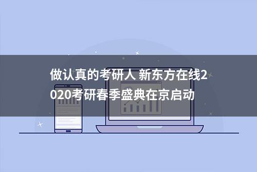 做认真的考研人 新东方在线2020考研春季盛典在京启动