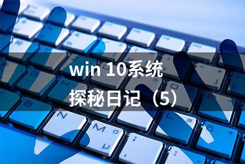 win 10系统探秘日记（5）