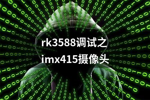 rk3588调试之imx415摄像头