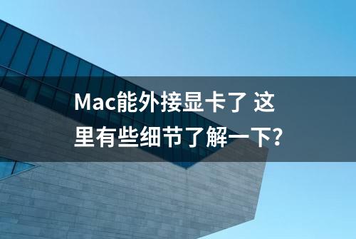 Mac能外接显卡了 这里有些细节了解一下？