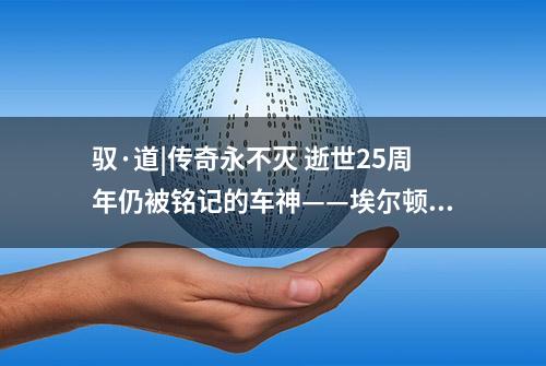 驭·道|传奇永不灭 逝世25周年仍被铭记的车神——埃尔顿·塞纳