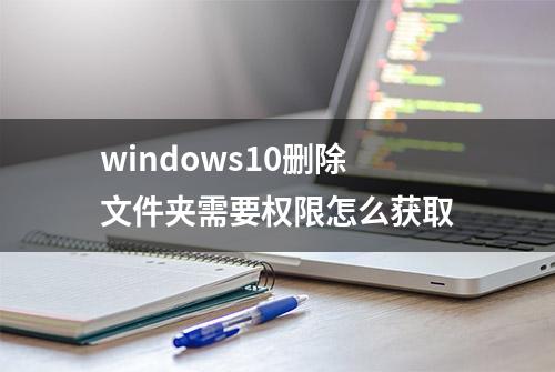 windows10删除文件夹需要权限怎么获取