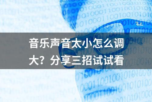 音乐声音太小怎么调大？分享三招试试看