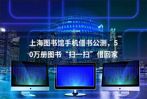 上海图书馆手机借书公测，50万册图书“扫一扫”借回家