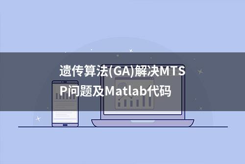 遗传算法(GA)解决MTSP问题及Matlab代码