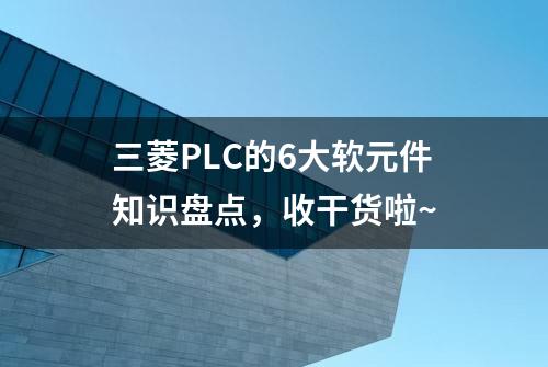 三菱PLC的6大软元件知识盘点，收干货啦~