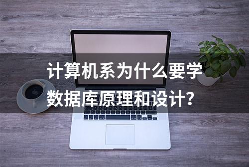 计算机系为什么要学数据库原理和设计？