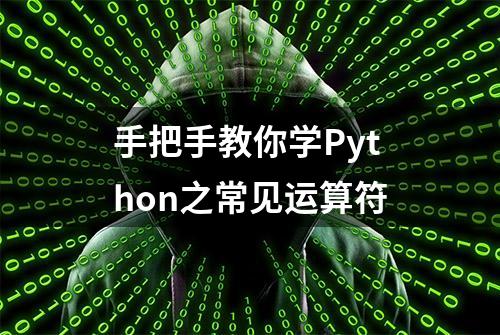 手把手教你学Python之常见运算符