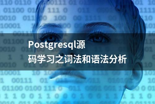 Postgresql源码学习之词法和语法分析