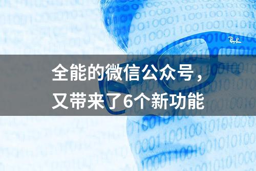 全能的微信公众号，又带来了6个新功能