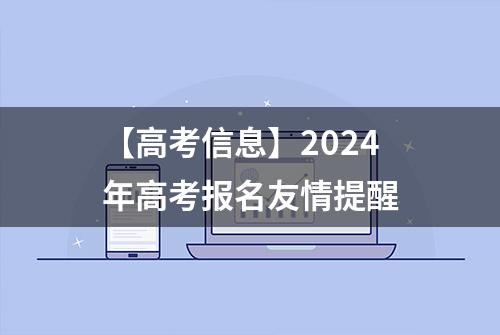 【高考信息】2024年高考报名友情提醒