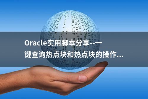 Oracle实用脚本分享--一键查询热点块和热点块的操作信息