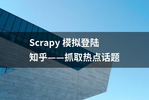 Scrapy 模拟登陆知乎——抓取热点话题