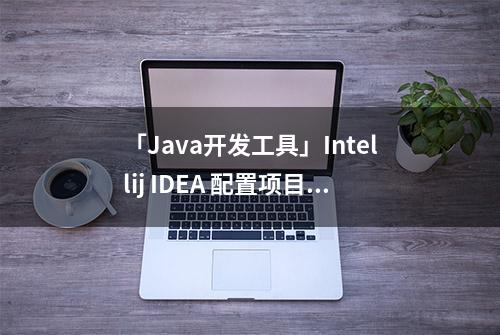 「Java开发工具」Intellij IDEA 配置项目编码