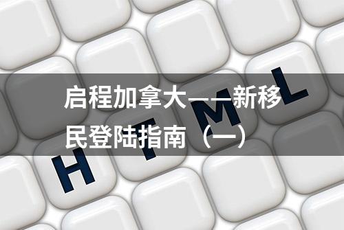 启程加拿大——新移民登陆指南（一）