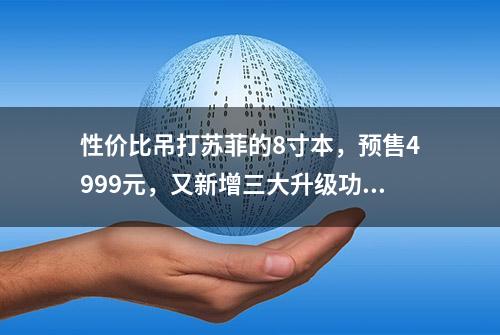 性价比吊打苏菲的8寸本，预售4999元，又新增三大升级功能