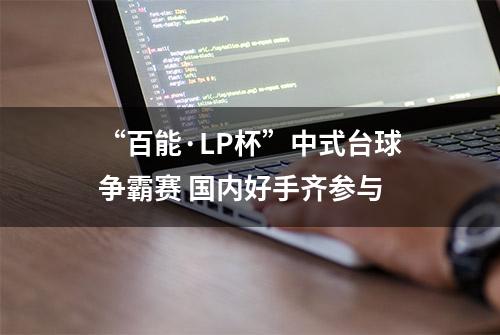 “百能·LP杯”中式台球争霸赛 国内好手齐参与