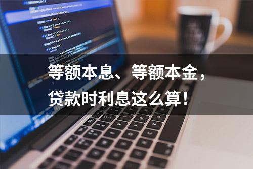 等额本息、等额本金，贷款时利息这么算！