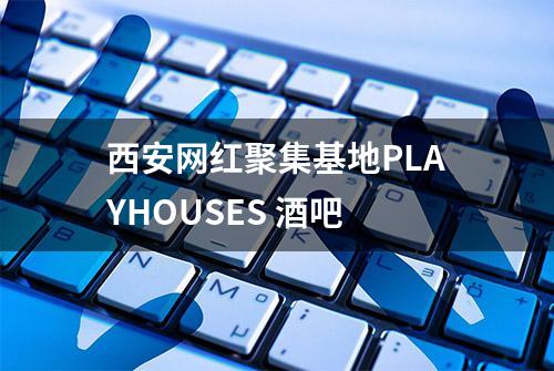 西安网红聚集基地PLAYHOUSES 酒吧