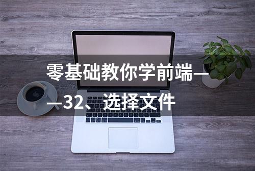 零基础教你学前端——32、选择文件