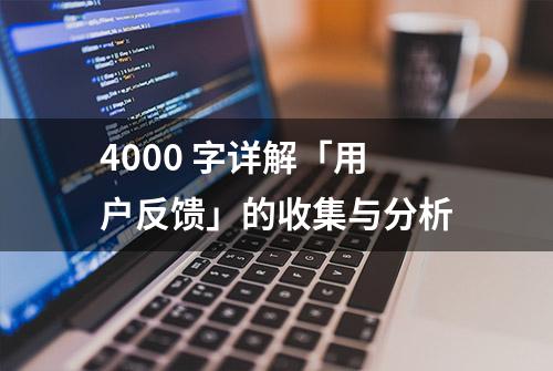 4000 字详解「用户反馈」的收集与分析