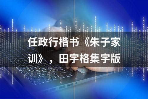 任政行楷书《朱子家训》，田字格集字版