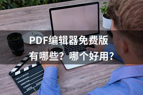 PDF编辑器免费版有哪些？哪个好用？