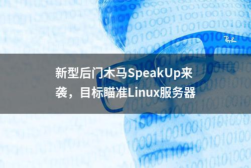 新型后门木马SpeakUp来袭，目标瞄准Linux服务器