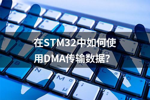 在STM32中如何使用DMA传输数据？