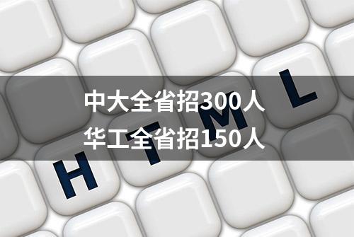 中大全省招300人 华工全省招150人