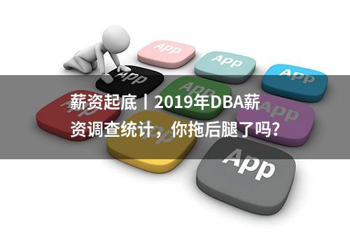 薪资起底丨2019年DBA薪资调查统计，你拖后腿了吗？