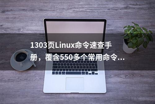 1303页Linux命令速查手册，覆含550多个常用命令，建议收藏