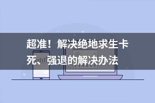 超准！解决绝地求生卡死、强退的解决办法