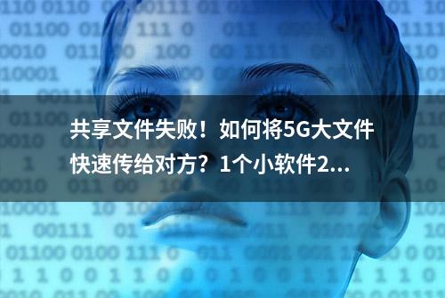 共享文件失败！如何将5G大文件快速传给对方？1个小软件2分钟搞定