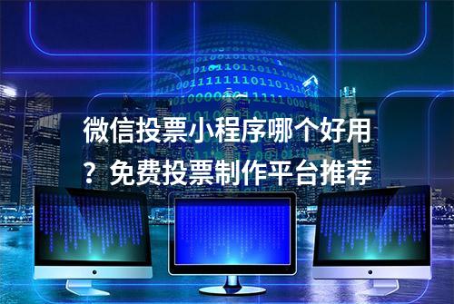 微信投票小程序哪个好用？免费投票制作平台推荐