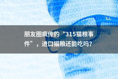 朋友圈疯传的“315猫粮事件”，进口猫粮还能吃吗？