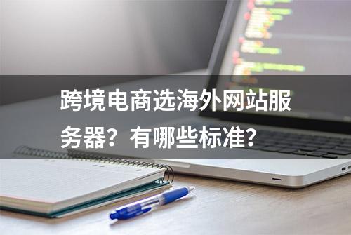 跨境电商选海外网站服务器？有哪些标准？