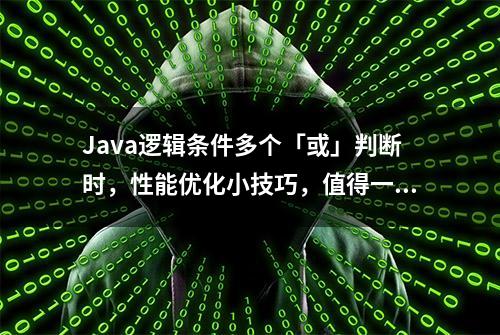 Java逻辑条件多个「或」判断时，性能优化小技巧，值得一试