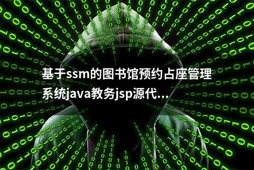 基于ssm的图书馆预约占座管理系统java教务jsp源代码mysql