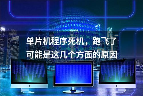 单片机程序死机，跑飞了可能是这几个方面的原因