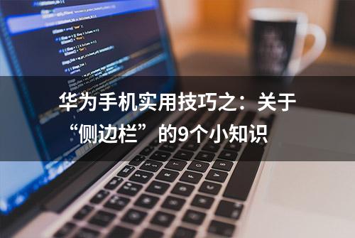 华为手机实用技巧之：关于“侧边栏”的9个小知识