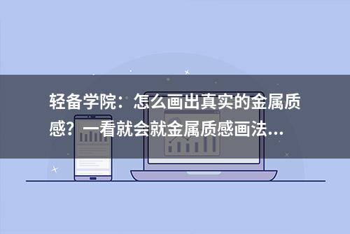 轻备学院：怎么画出真实的金属质感？一看就会就金属质感画法技巧