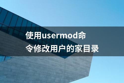 使用usermod命令修改用户的家目录