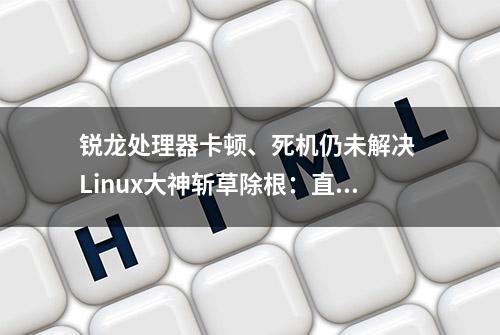 锐龙处理器卡顿、死机仍未解决 Linux大神斩草除根：直接禁用fTPM功能