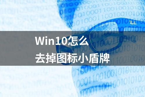 Win10怎么去掉图标小盾牌